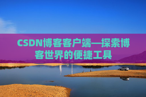 CSDN博客客户端—探索博客世界的便捷工具